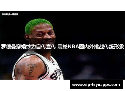 罗德曼穿婚纱为自传宣传 震撼NBA圈内外挑战传统形象