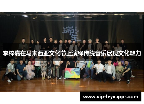 李梓嘉在马来西亚文化节上演绎传统音乐展现文化魅力 李梓嘉在马来西亚文化节上演绎传统音乐展现文化魅力