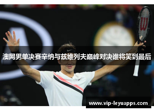 澳网男单决赛辛纳与兹维列夫巅峰对决谁将笑到最后