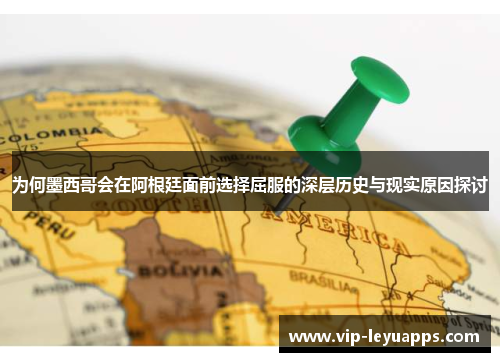 为何墨西哥会在阿根廷面前选择屈服的深层历史与现实原因探讨
