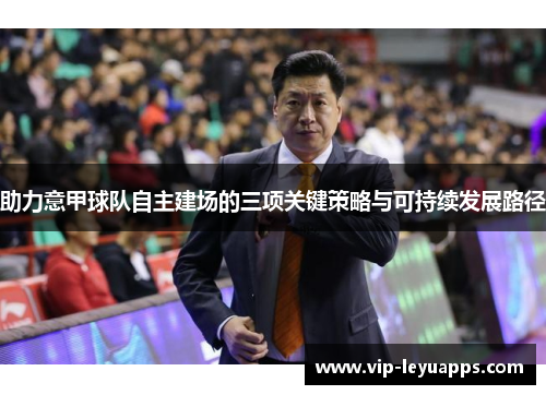 助力意甲球队自主建场的三项关键策略与可持续发展路径